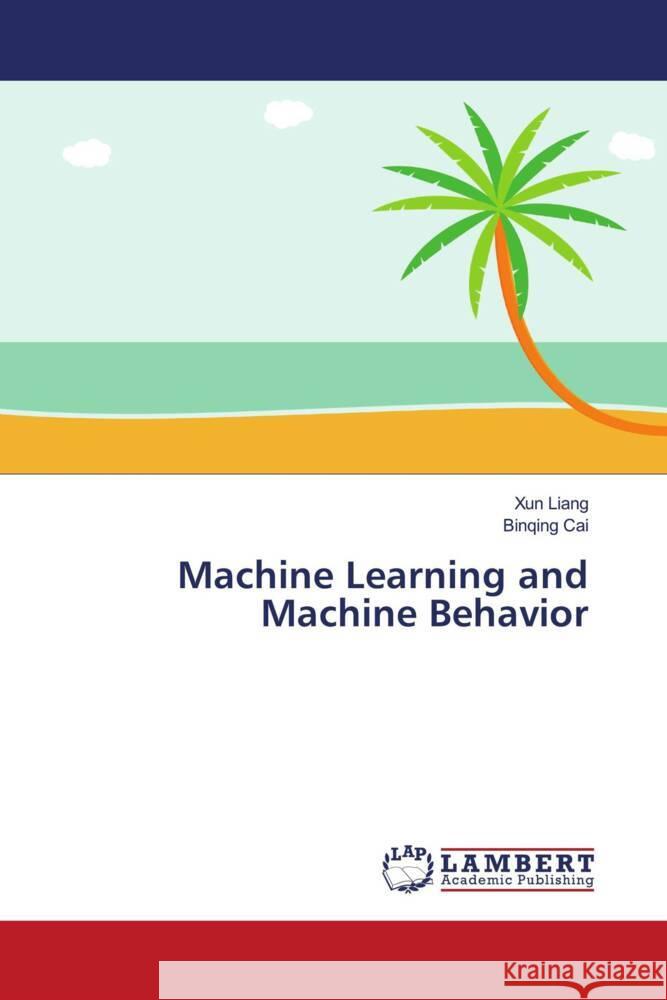 Machine Learning and Machine Behavior Liang, Xun, Cai, Binqing 9786203306118 LAP Lambert Academic Publishing