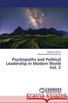 Psychopaths and Political Leadership in Modern World Vol. 2 Ravikumar Kurup Parameswara Achuth 9786203306507 LAP Lambert Academic Publishing