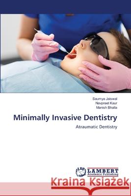 Minimally Invasive Dentistry Saumya Jaiswal Navpreet Kaur Manish Bhalla 9786203306620