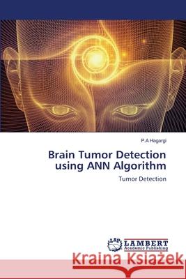 Brain Tumor Detection using ANN Algorithm P. a. Hagargi 9786203306682 LAP Lambert Academic Publishing