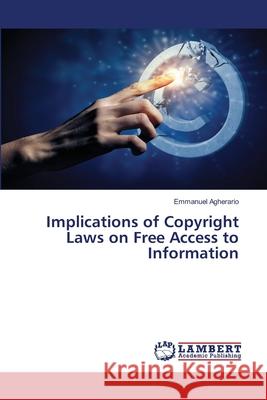 Implications of Copyright Laws on Free Access to Information Emmanuel Agherario 9786203306835 LAP Lambert Academic Publishing