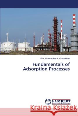 Fundamentals of Adsorption Processes Prof Olaosebika 9786203307054