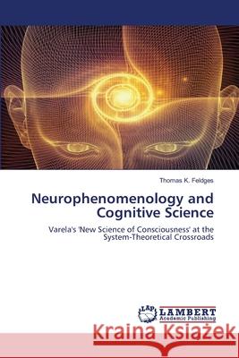 Neurophenomenology and Cognitive Science Thomas K Feldges 9786203307238 LAP Lambert Academic Publishing