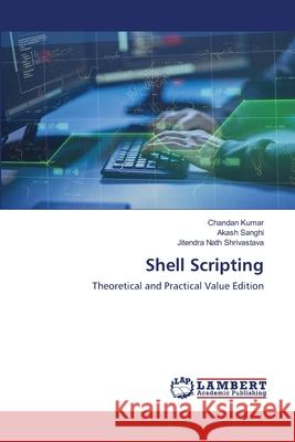 Shell Scripting Chandan Kumar, Akash Sanghi, Jitendra Nath Shrivastava 9786203307306 LAP Lambert Academic Publishing