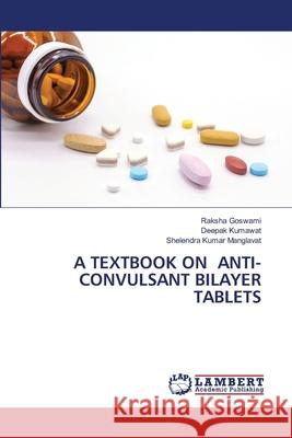 A Textbook on Anti-Convulsant Bilayer Tablets Raksha Goswami Deepak Kumawat Shelendra Kumar Manglavat 9786203307436