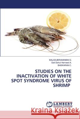 Studies on the Inactivation of White Spot Syndrome Virus of Shrimp Balasubramanian G, Sait Sahul Hameed A, Baskaran C 9786203307511 LAP Lambert Academic Publishing