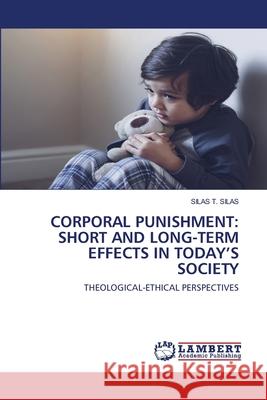 Corporal Punishment: Short and Long-Term Effects in Today's Society Silas T. Silas 9786203307559 LAP Lambert Academic Publishing