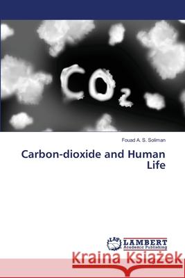 Carbon-dioxide and Human Life Fouad A. S. Soliman 9786203307580 LAP Lambert Academic Publishing