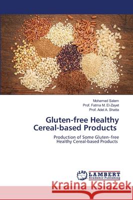 Gluten-free Healthy Cereal-based Products Mohamed Salem Prof Fatma M. El-Zayet Prof Adel a. Shatta 9786203307764