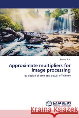 Approximate multipliers for image processing Sridhar T 9786203307849