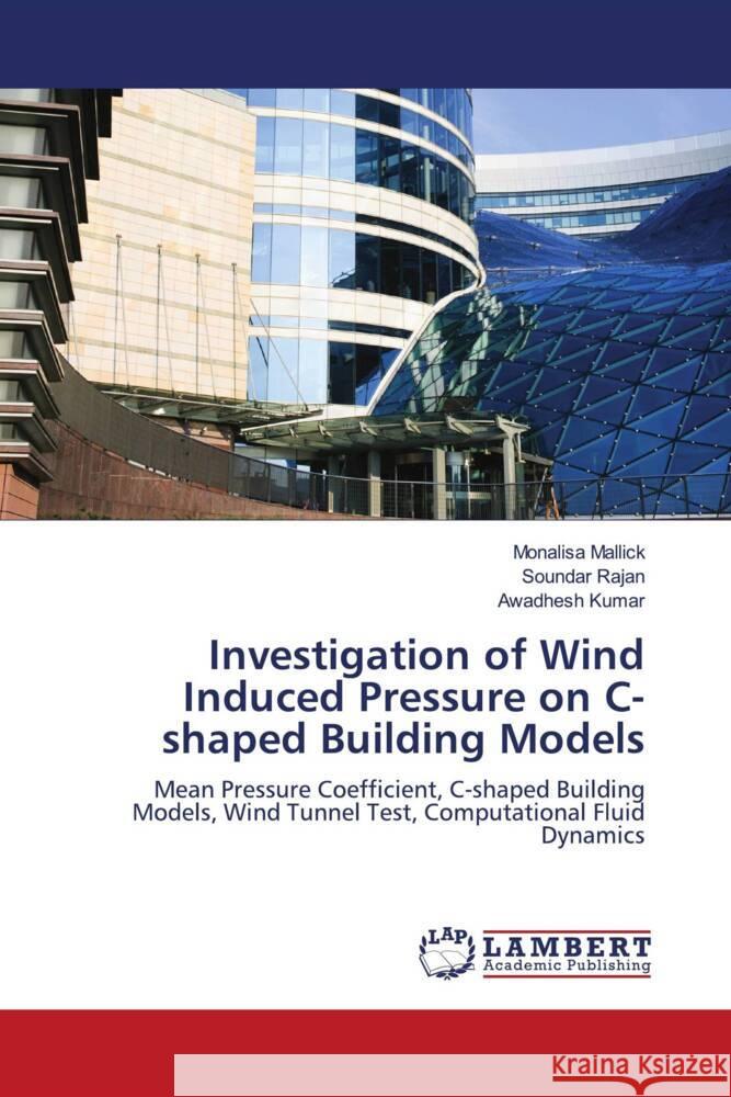 Investigation of Wind Induced Pressure on C-shaped Building Models Mallick, Monalisa, Rajan, Soundar, Kumar, Awadhesh 9786203307856 LAP Lambert Academic Publishing