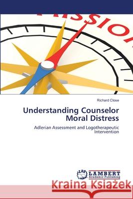 Understanding Counselor Moral Distress Richard Close 9786203307931