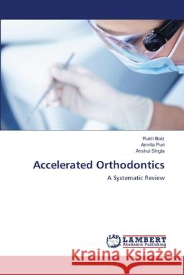 Accelerated Orthodontics Rukh Baiz Amrita Puri Anshul Singla 9786203308303 LAP Lambert Academic Publishing