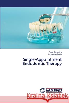 Single-Appointment Endodontic Therapy Pooja Barapatre, Digesh Barfiwala 9786203308310