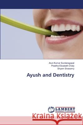 Ayush and Dentistry Arun Kumar Sundaragopal Preetha Elizabeth Chaly Shyam Sivasamy 9786203308372