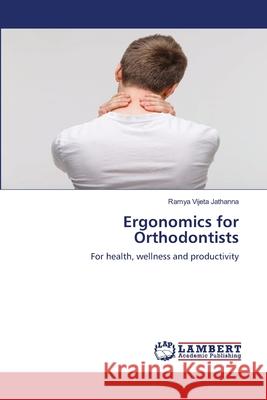 Ergonomics for Orthodontists Ramya Vijeta Jathanna 9786203308488