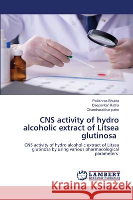 CNS activity of hydro alcoholic extract of Litsea glutinosa Pallishree Bhukta Deepankar Ratha Chandrasekhar Patro 9786203308532