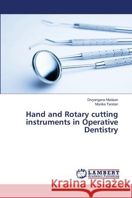 Hand and Rotary cutting instruments in Operative Dentistry Divyangana Madaan Monika Tandan 9786203308570