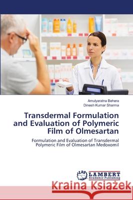 Transdermal Formulation and Evaluation of Polymeric Film of Olmesartan Amulyaratna Behera, Dinesh Kumar Sharma 9786203308648