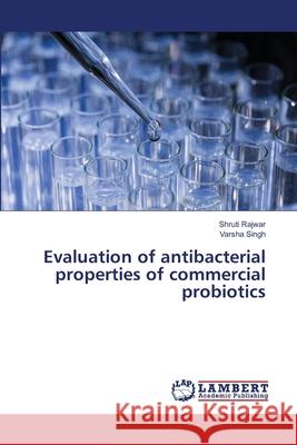 Evaluation of antibacterial properties of commercial probiotics Shruti Rajwar Varsha Singh 9786203308655 LAP Lambert Academic Publishing