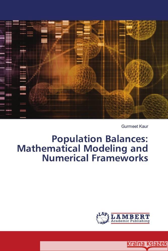 Population Balances: Mathematical Modeling and Numerical Frameworks Kaur, Gurmeet 9786203308723 LAP Lambert Academic Publishing