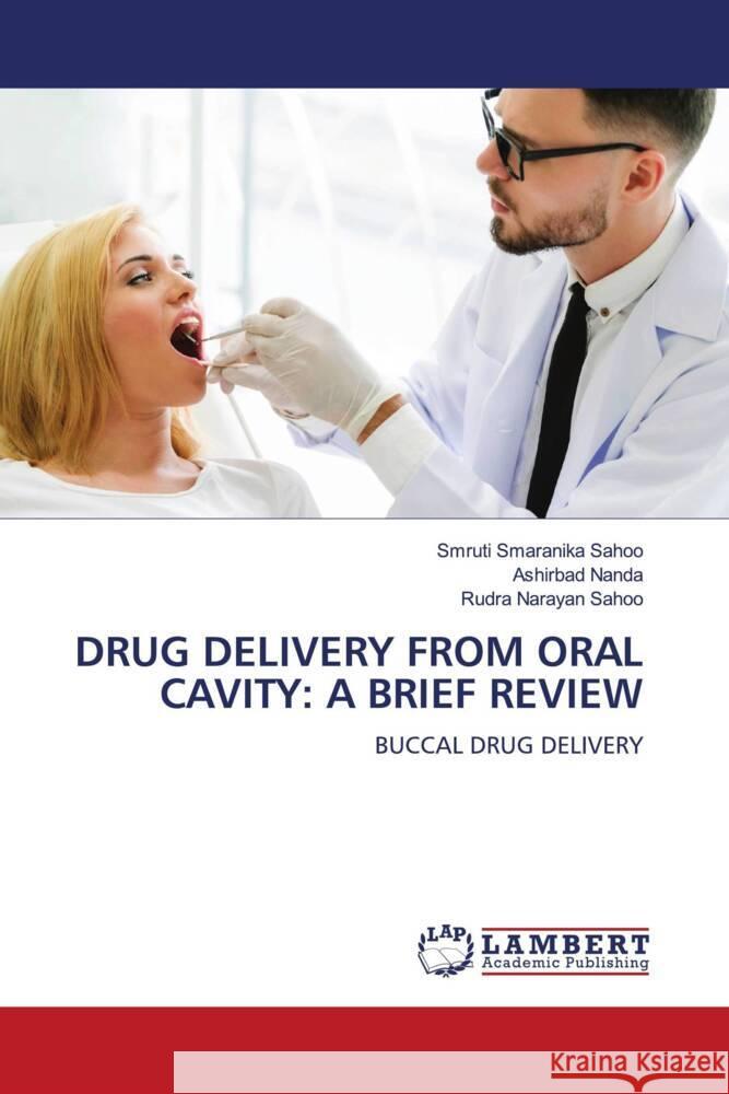 DRUG DELIVERY FROM ORAL CAVITY: A BRIEF REVIEW Sahoo, Smruti Smaranika, Nanda, Ashirbad, Sahoo, Rudra Narayan 9786203308914 LAP Lambert Academic Publishing