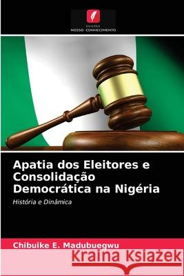 Apatia dos Eleitores e Consolidação Democrática na Nigéria Chibuike E Madubuegwu 9786203310412 Edicoes Nosso Conhecimento