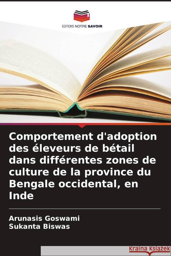 Comportement d'adoption des éleveurs de bétail dans différentes zones de culture de la province du Bengale occidental, en Inde Goswami, Arunasis, Biswas, Sukanta 9786203310870