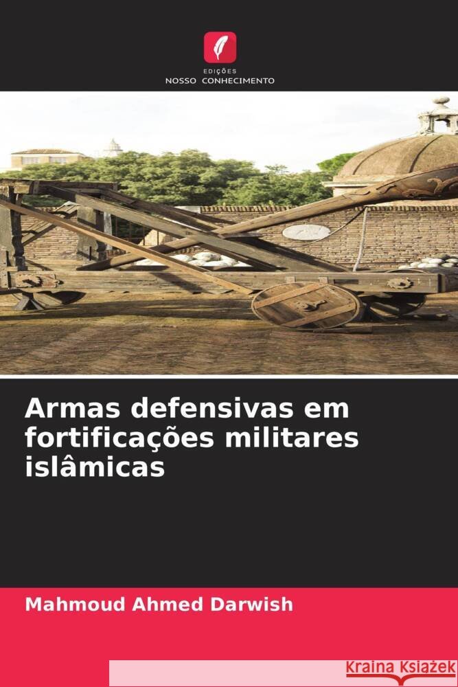 Armas defensivas em fortificações militares islâmicas Darwish, Mahmoud Ahmed 9786203310931 Edições Nosso Conhecimento