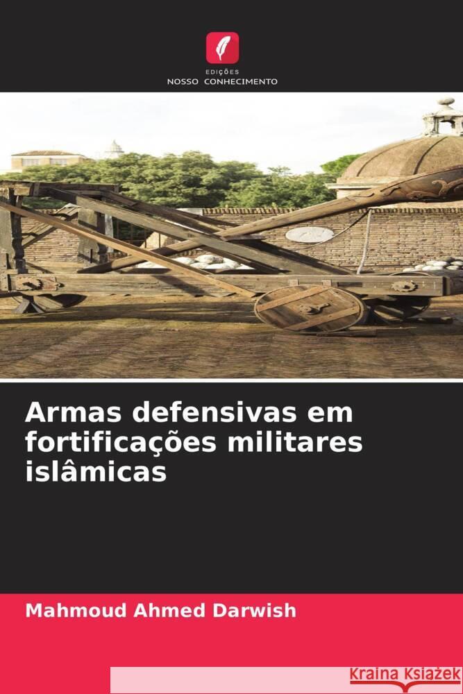 Armas defensivas em fortificações militares islâmicas Darwish, Mahmoud Ahmed 9786203310931