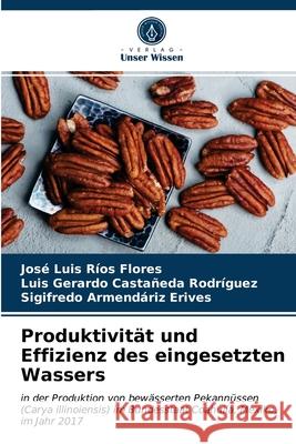 Produktivität und Effizienz des eingesetzten Wassers José Luis Ríos Flores, Luis Gerardo Castañeda Rodríguez, Sigifredo Armendáriz Erives 9786203311594