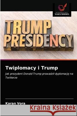 Twiplomacy i Trump Karan Vora 9786203311709 Wydawnictwo Nasza Wiedza