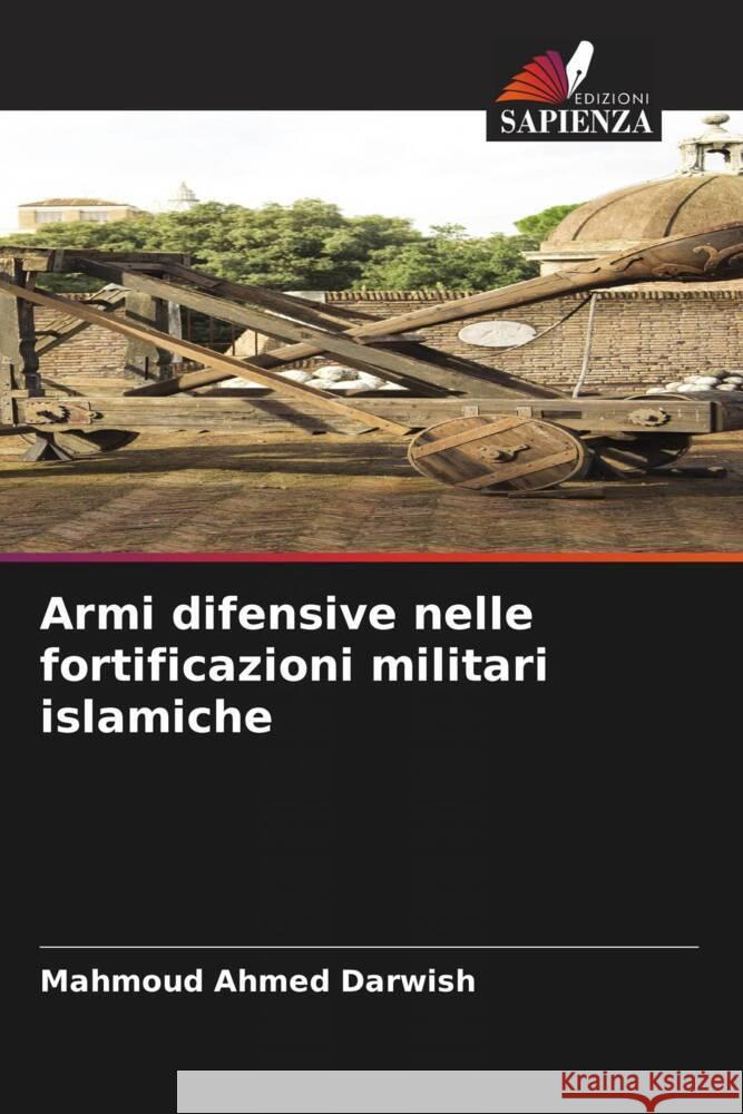 Armi difensive nelle fortificazioni militari islamiche Darwish, Mahmoud Ahmed 9786203312126