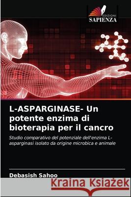 L-ASPARGINASE- Un potente enzima di bioterapia per il cancro Debasish Sahoo 9786203312850 Edizioni Sapienza
