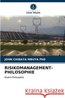 Risikomanagement-Philosophie John Chibaya Mbuya, PhD 9786203313062 Verlag Unser Wissen