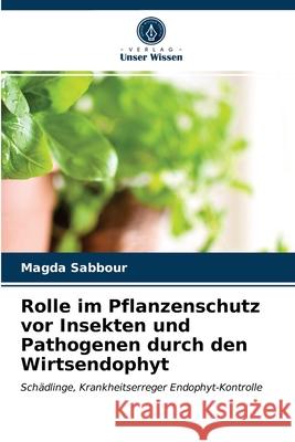 Rolle im Pflanzenschutz vor Insekten und Pathogenen durch den Wirtsendophyt Magda Sabbour 9786203313475 Verlag Unser Wissen