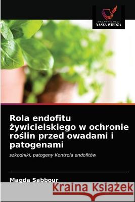 Rola endofitu żywicielskiego w ochronie roślin przed owadami i patogenami Sabbour, Magda 9786203313512