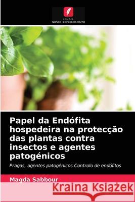 Papel da Endófita hospedeira na protecção das plantas contra insectos e agentes patogénicos Magda Sabbour 9786203313529 Edicoes Nosso Conhecimento