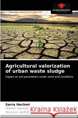 Agricultural valorization of urban waste sludge Sarra Hechmi, Helmi Hamdi, Naceur Jedidi 9786203313796 Our Knowledge Publishing