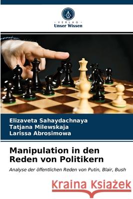 Manipulation in den Reden von Politikern Elizaveta Sahaydachnaya, Tatjana Milewskaja, Larissa Abrosimowa 9786203315226 Verlag Unser Wissen