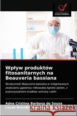 Wplyw produktów fitosanitarnych na Beauveria bassiana Sousa, Adna Cristina Barbosa de 9786203316087 Wydawnictwo Nasza Wiedza