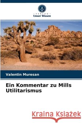 Ein Kommentar zu Mills Utilitarismus Valentin Muresan 9786203316100 Verlag Unser Wissen