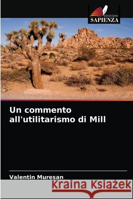 Un commento all'utilitarismo di Mill Valentin Muresan 9786203316131 Edizioni Sapienza