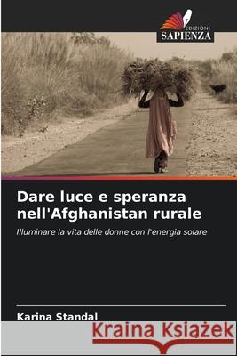 Dare luce e speranza nell'Afghanistan rurale Karina Standal 9786203316643 Edizioni Sapienza