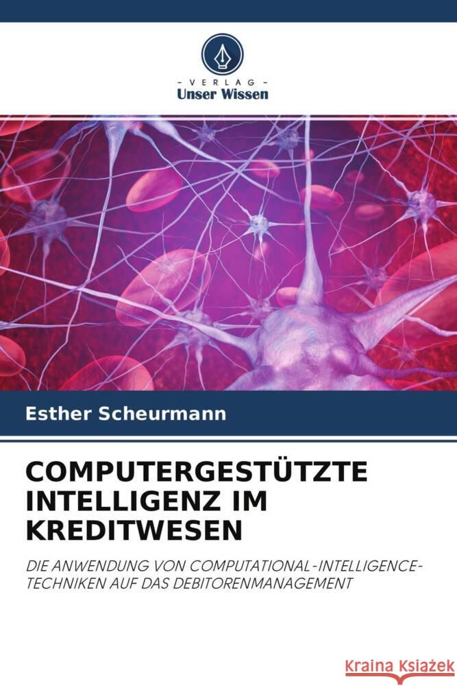 COMPUTERGESTÜTZTE INTELLIGENZ IM KREDITWESEN Scheurmann, Esther 9786203316858