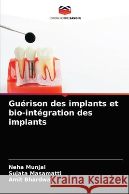 Guérison des implants et bio-intégration des implants Neha Munjal, Sujata Masamatti, Amit Bhardwaj 9786203318104