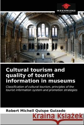 Cultural tourism and quality of tourist information in museums Quispe Guizado Robert Michell Quispe Guizado 9786203318357