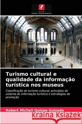 Turismo cultural e qualidade da informação turística nos museus Robert Michell Quispe Guizado 9786203318395