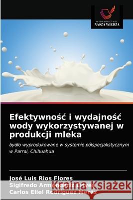 Efektywnośc i wydajnośc wody wykorzystywanej w produkcji mleka Ríos Flores, José Luis 9786203318692
