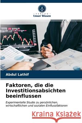 Faktoren, die die Investitionsabsichten beeinflussen Abdul Lathif 9786203318777 Verlag Unser Wissen